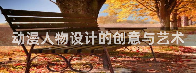 动漫之家历史版本：动漫人物设计的创意与艺术